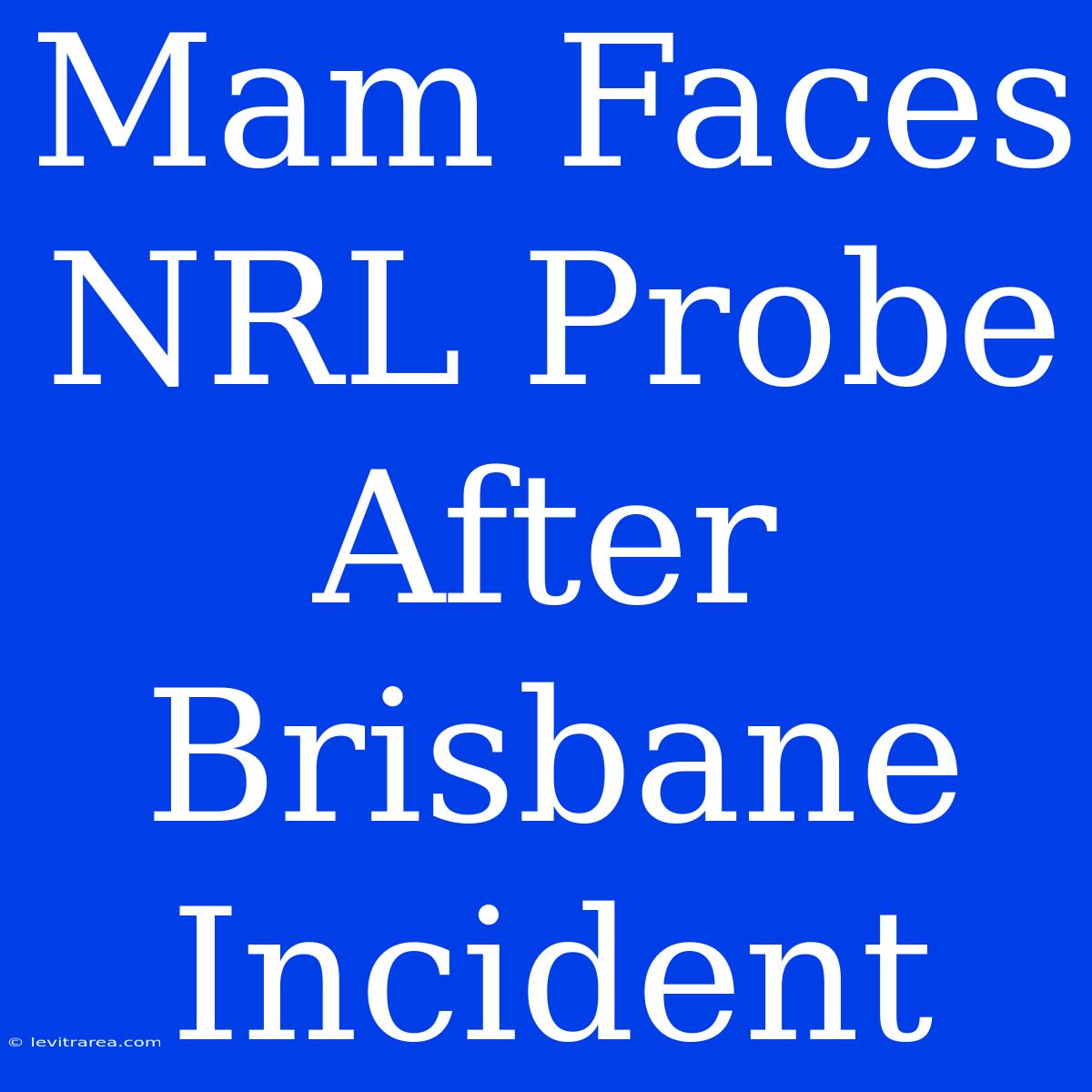 Mam Faces NRL Probe After Brisbane Incident