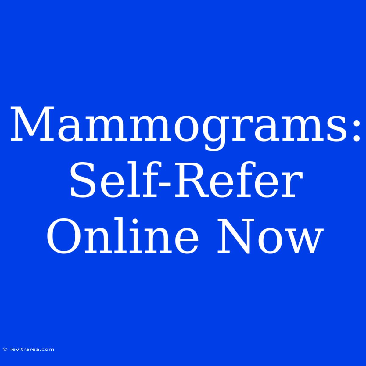 Mammograms: Self-Refer Online Now