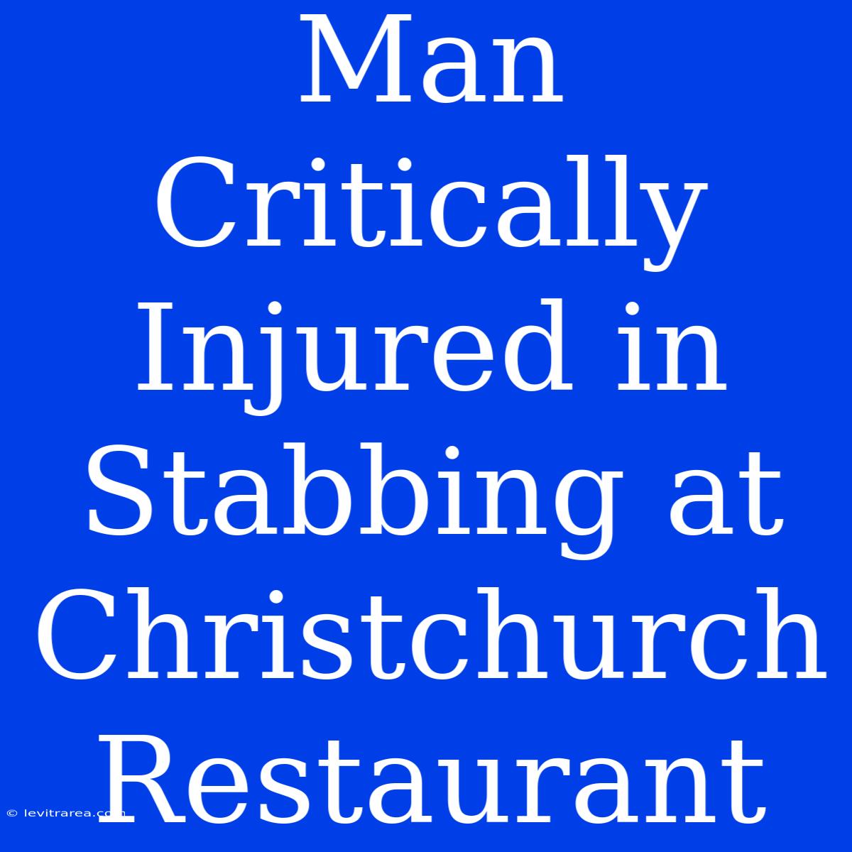 Man Critically Injured In Stabbing At Christchurch Restaurant 