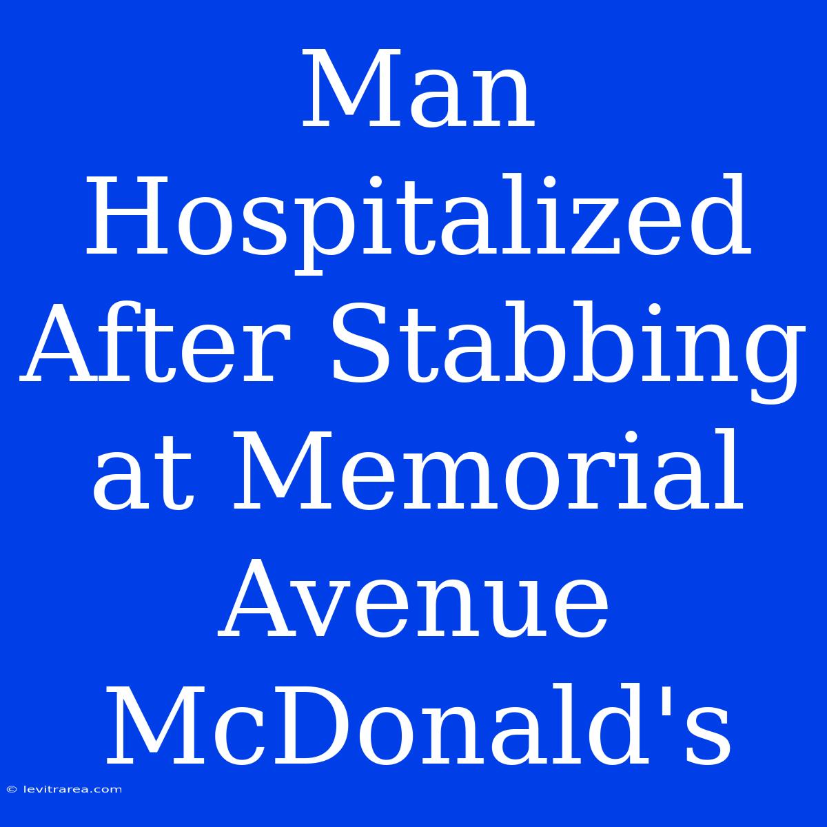 Man Hospitalized After Stabbing At Memorial Avenue McDonald's