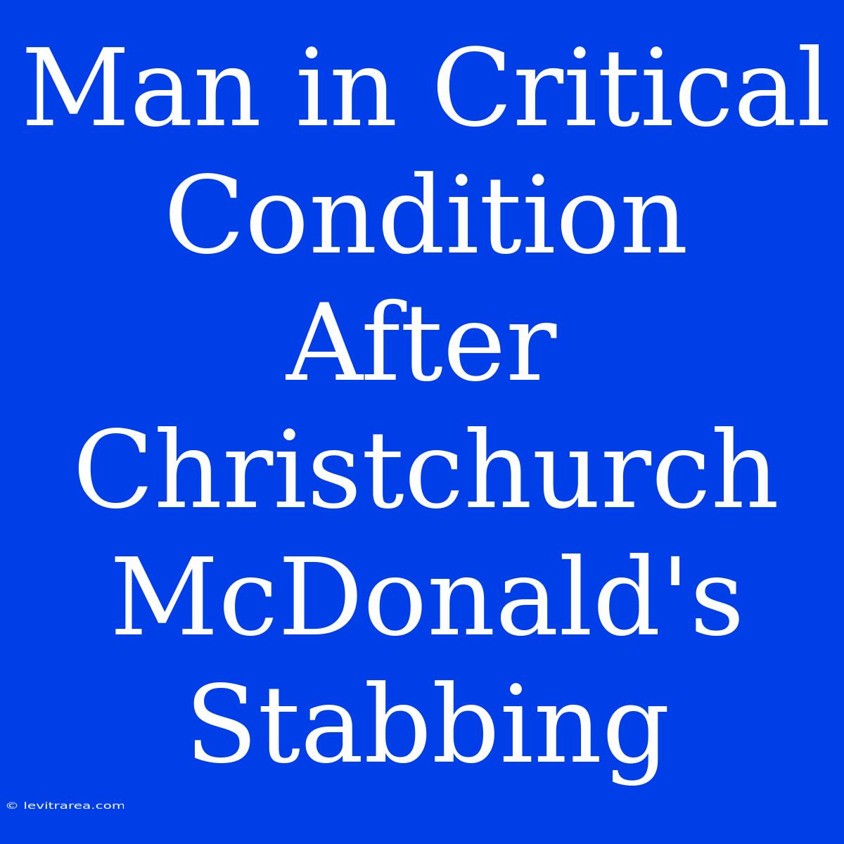 Man In Critical Condition After Christchurch McDonald's Stabbing