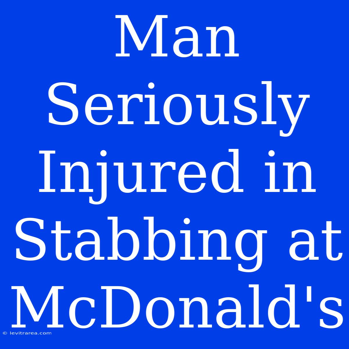 Man Seriously Injured In Stabbing At McDonald's