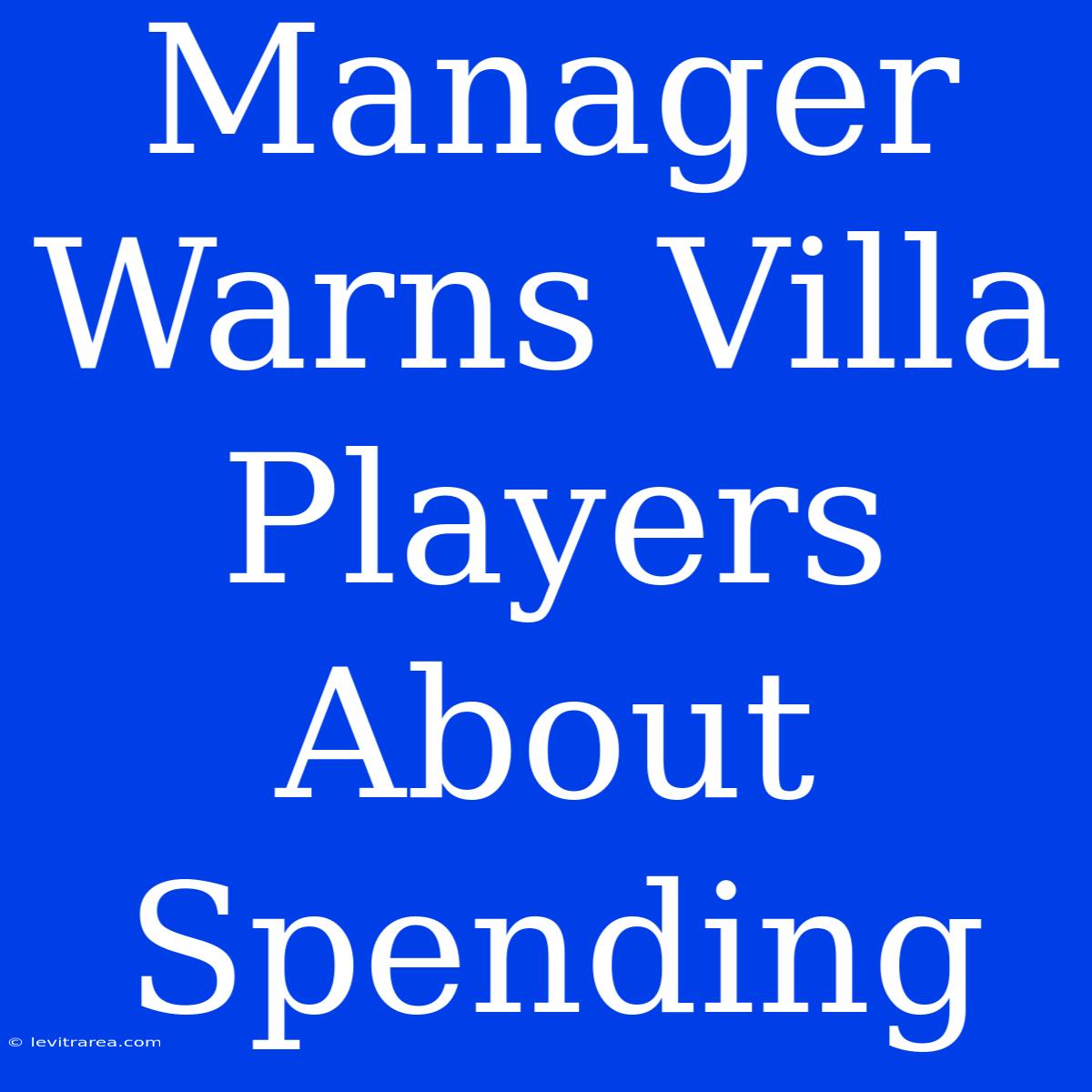 Manager Warns Villa Players About Spending