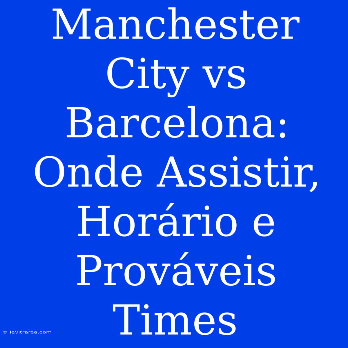 Manchester City Vs Barcelona: Onde Assistir, Horário E Prováveis Times