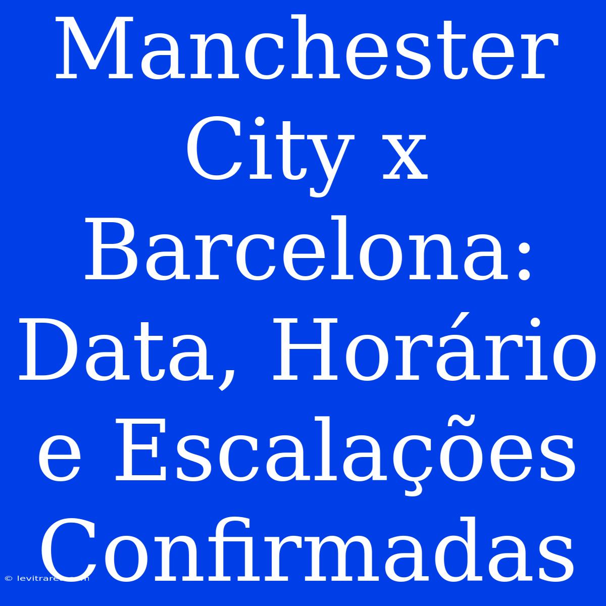 Manchester City X Barcelona: Data, Horário E Escalações Confirmadas