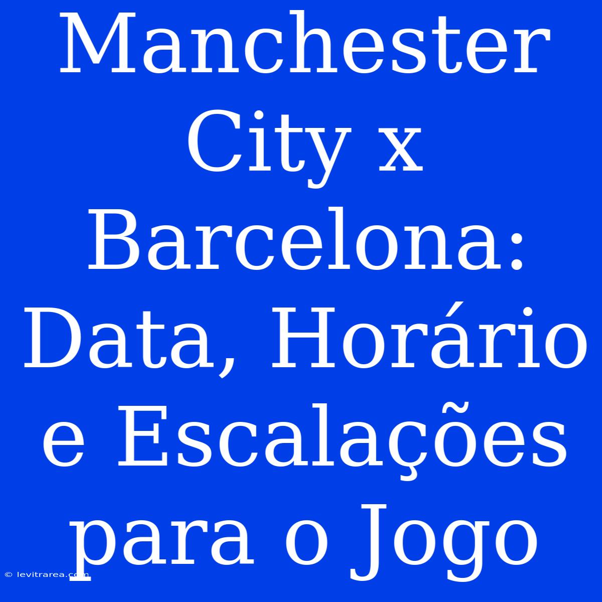 Manchester City X Barcelona: Data, Horário E Escalações Para O Jogo