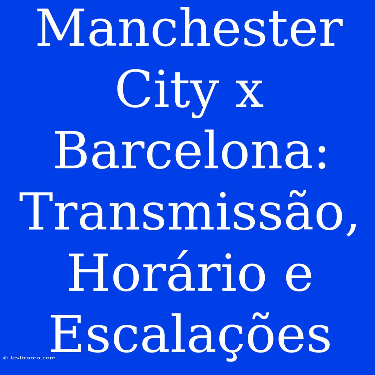 Manchester City X Barcelona: Transmissão, Horário E Escalações