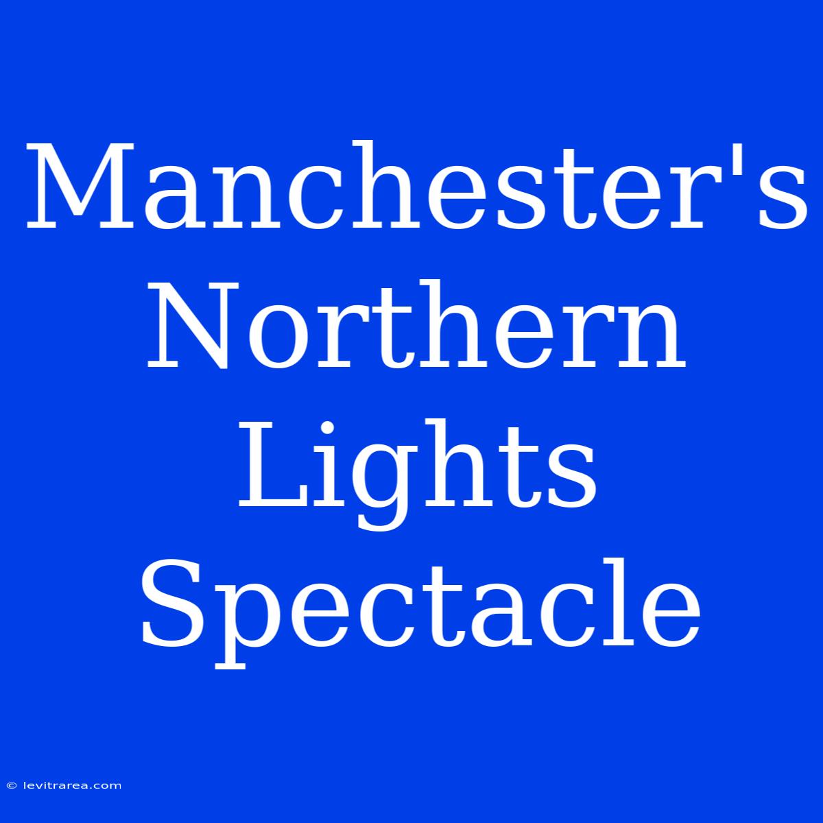 Manchester's Northern Lights Spectacle