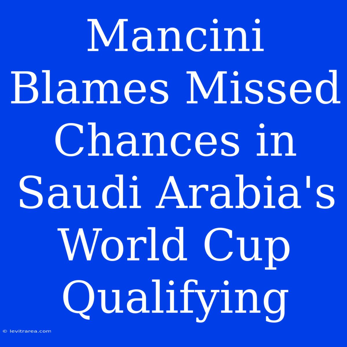 Mancini Blames Missed Chances In Saudi Arabia's World Cup Qualifying