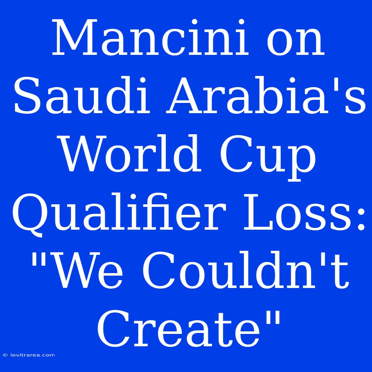 Mancini On Saudi Arabia's World Cup Qualifier Loss: 