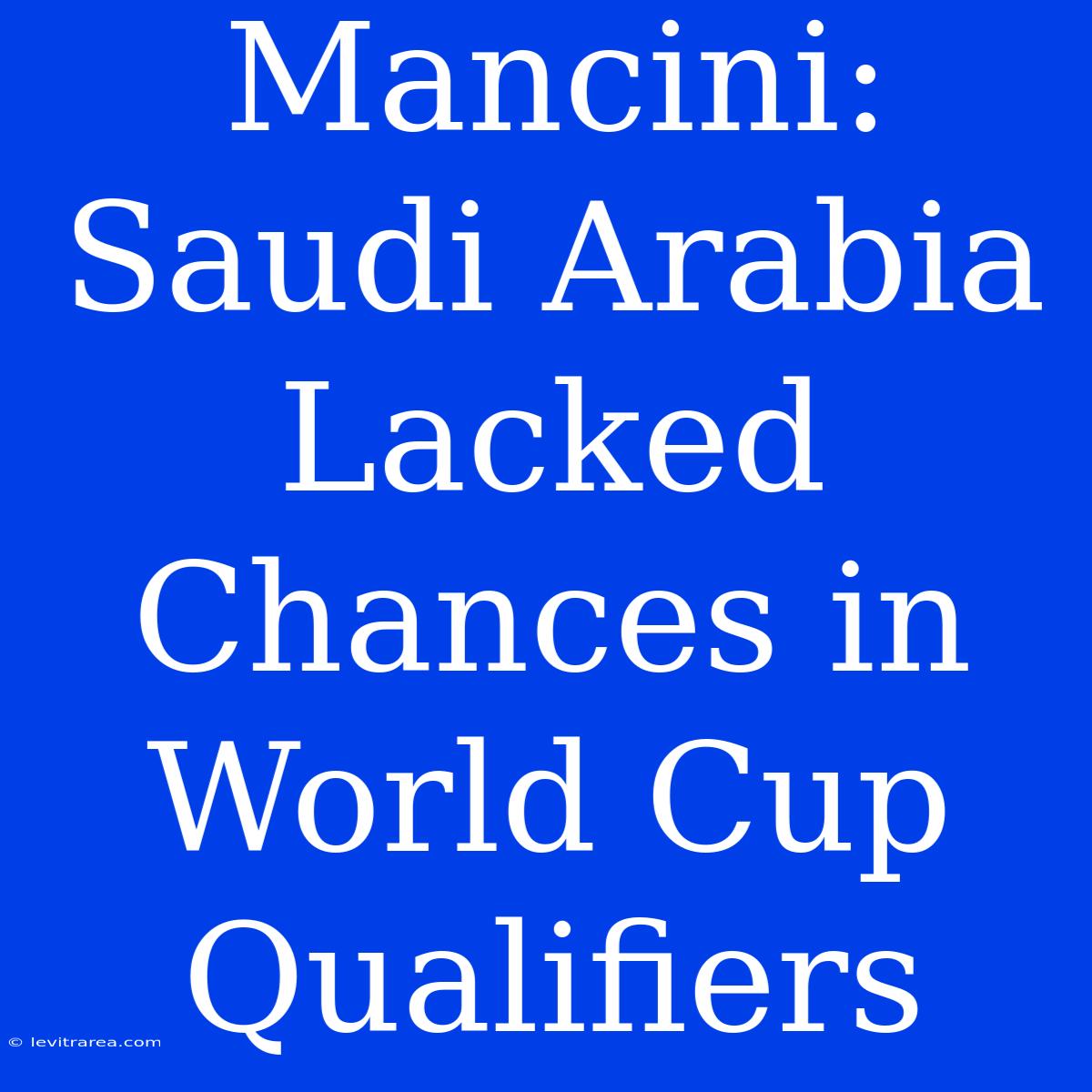 Mancini: Saudi Arabia Lacked Chances In World Cup Qualifiers