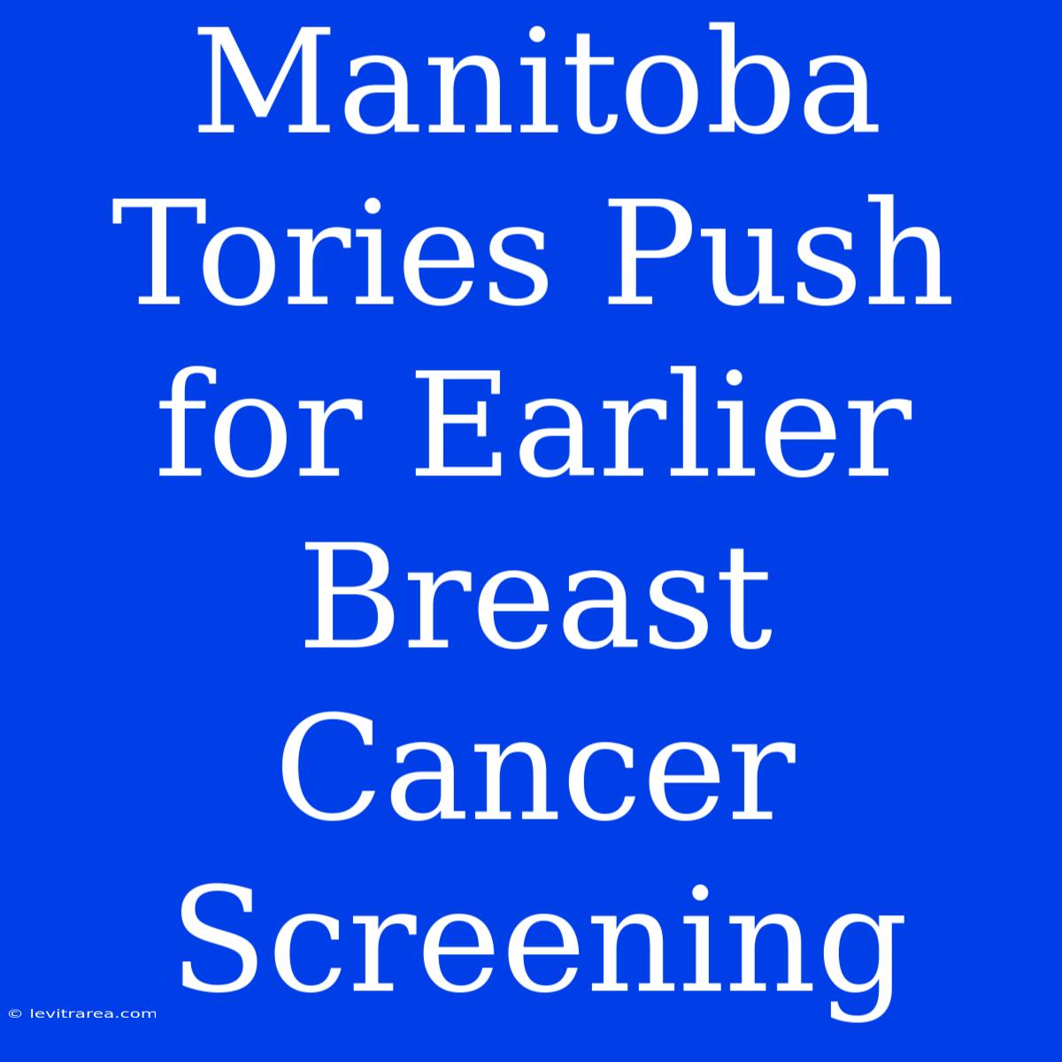 Manitoba Tories Push For Earlier Breast Cancer Screening