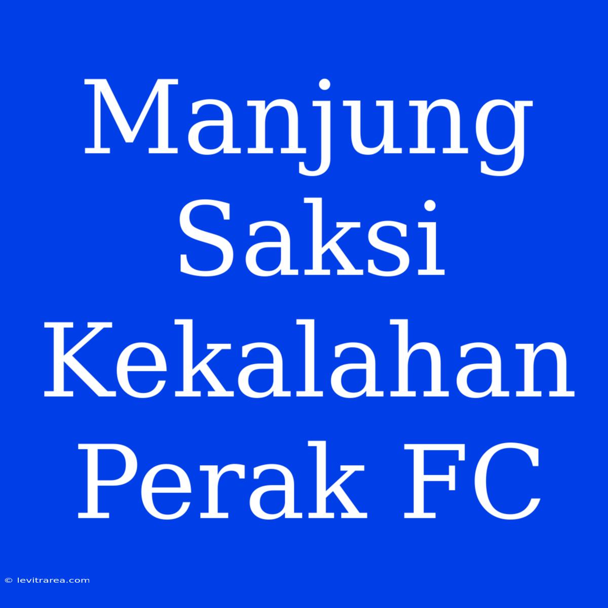 Manjung Saksi Kekalahan Perak FC