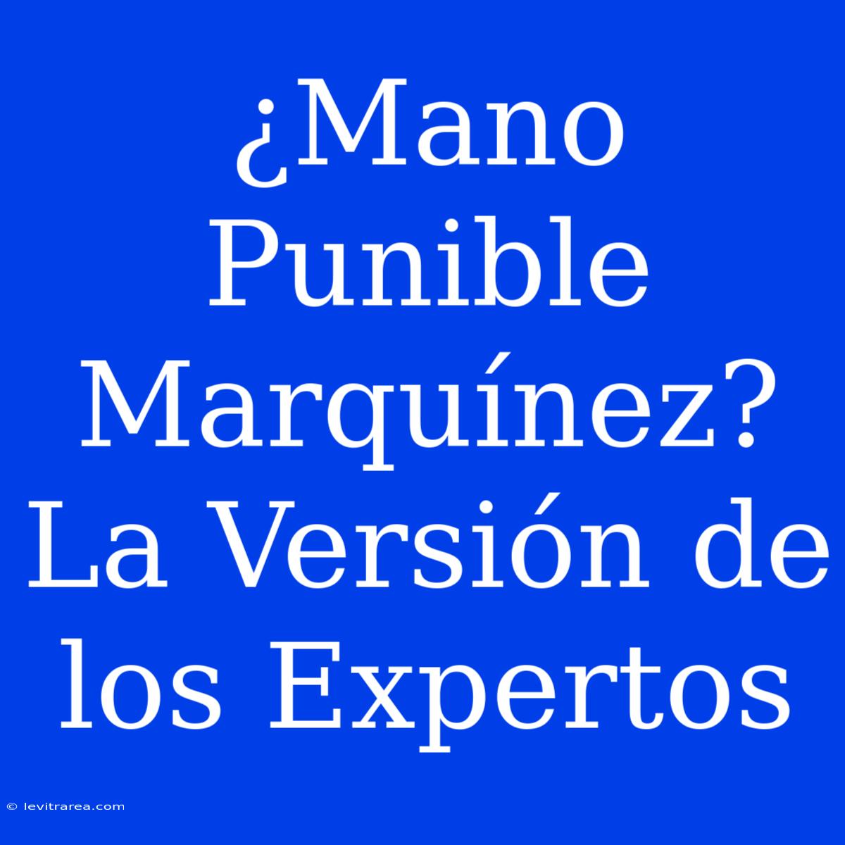 ¿Mano Punible Marquínez? La Versión De Los Expertos