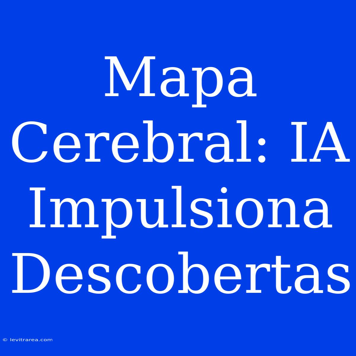 Mapa Cerebral: IA Impulsiona Descobertas