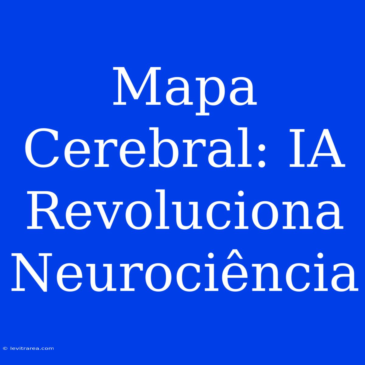 Mapa Cerebral: IA Revoluciona Neurociência