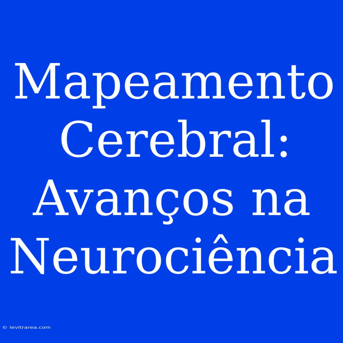 Mapeamento Cerebral: Avanços Na Neurociência