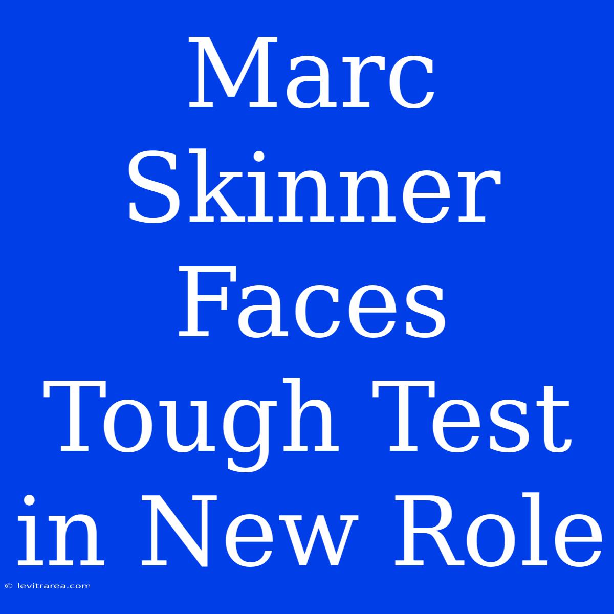 Marc Skinner Faces Tough Test In New Role