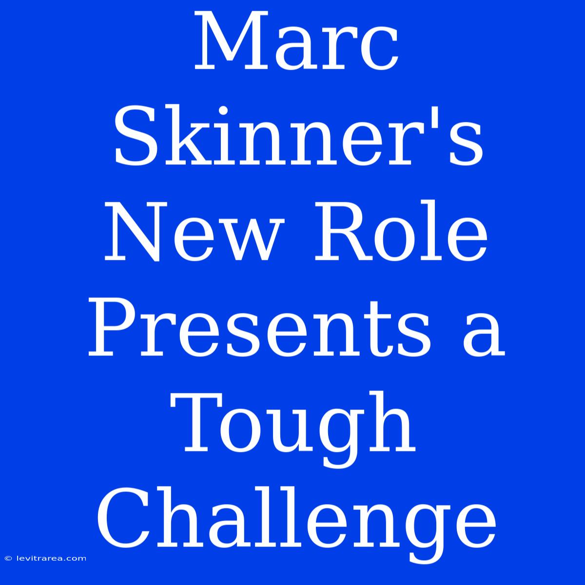 Marc Skinner's New Role Presents A Tough Challenge