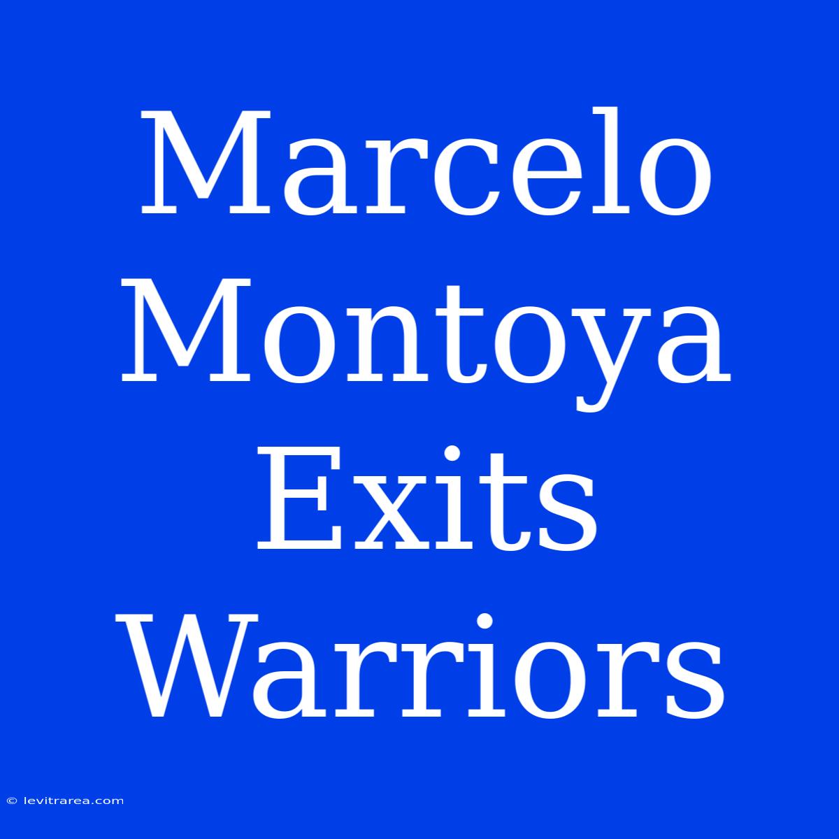 Marcelo Montoya Exits Warriors