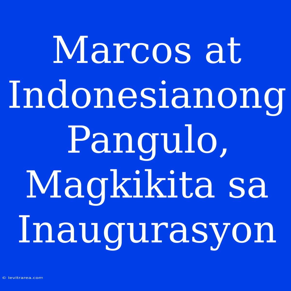 Marcos At Indonesianong Pangulo, Magkikita Sa Inaugurasyon