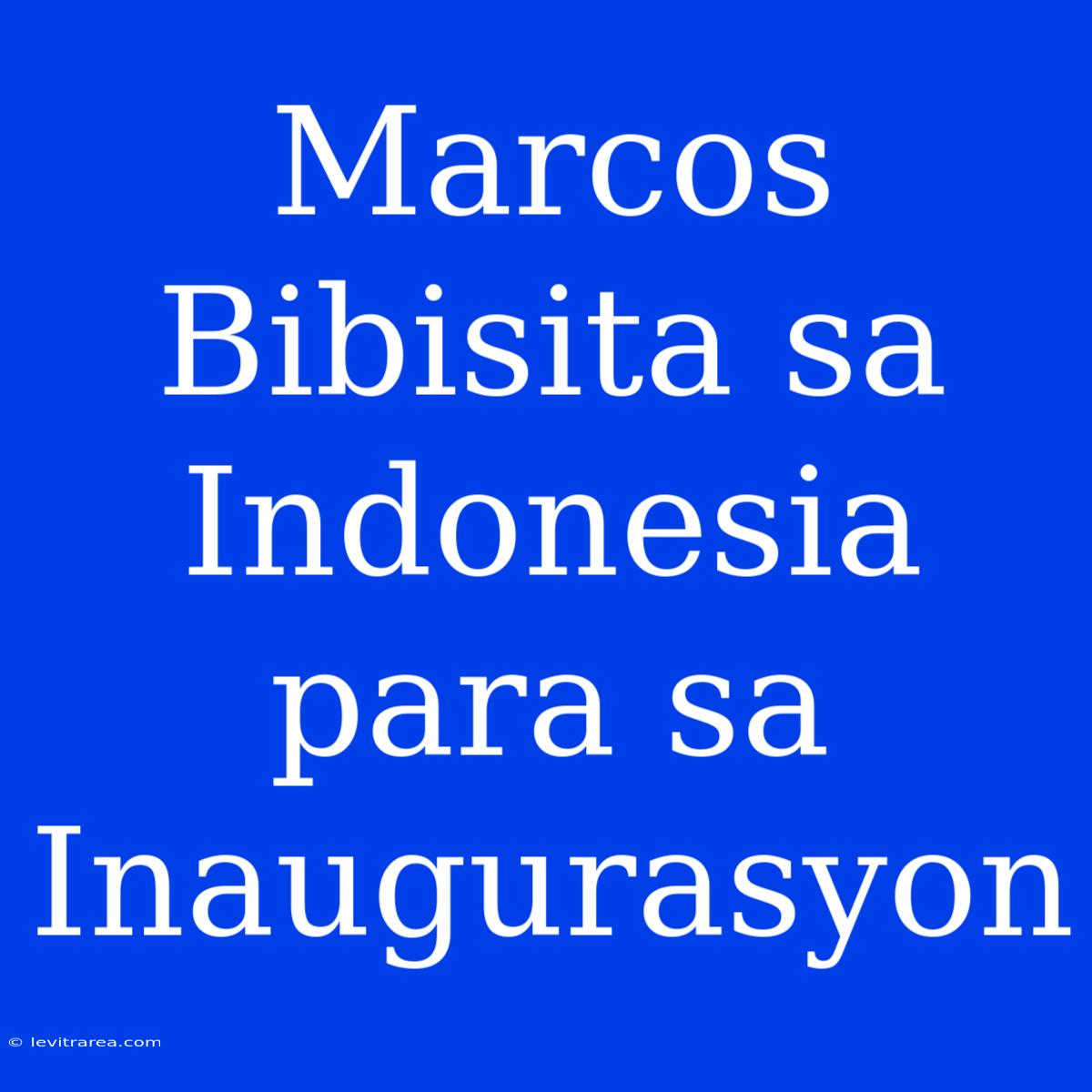 Marcos Bibisita Sa Indonesia Para Sa Inaugurasyon