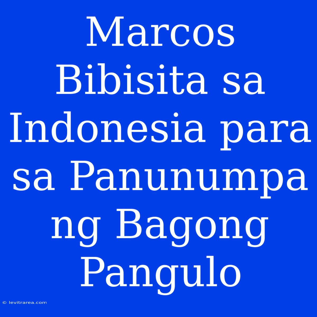 Marcos Bibisita Sa Indonesia Para Sa Panunumpa Ng Bagong Pangulo