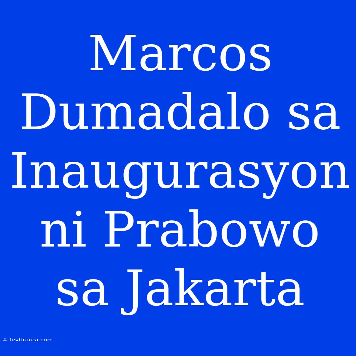 Marcos Dumadalo Sa Inaugurasyon Ni Prabowo Sa Jakarta