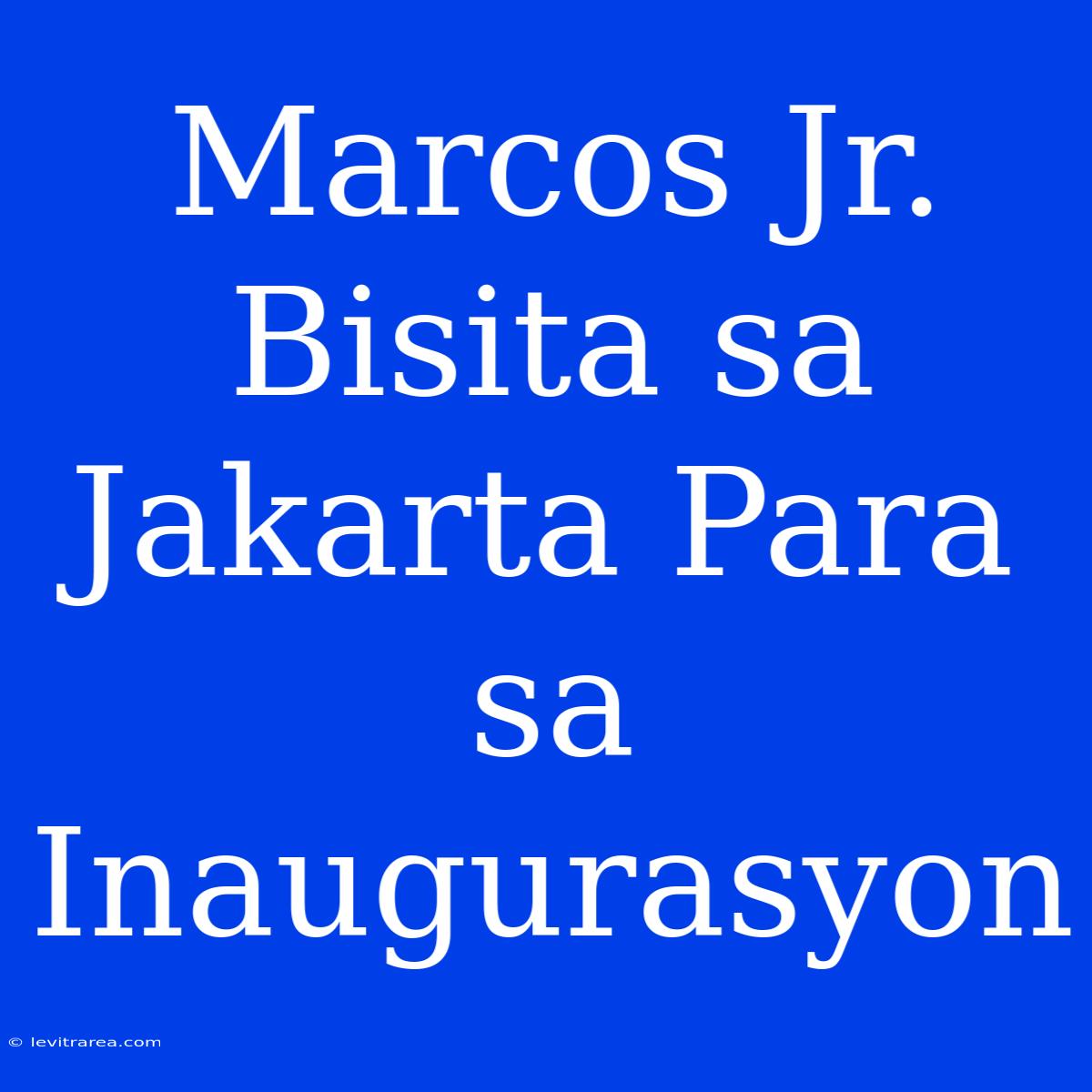 Marcos Jr. Bisita Sa Jakarta Para Sa Inaugurasyon 