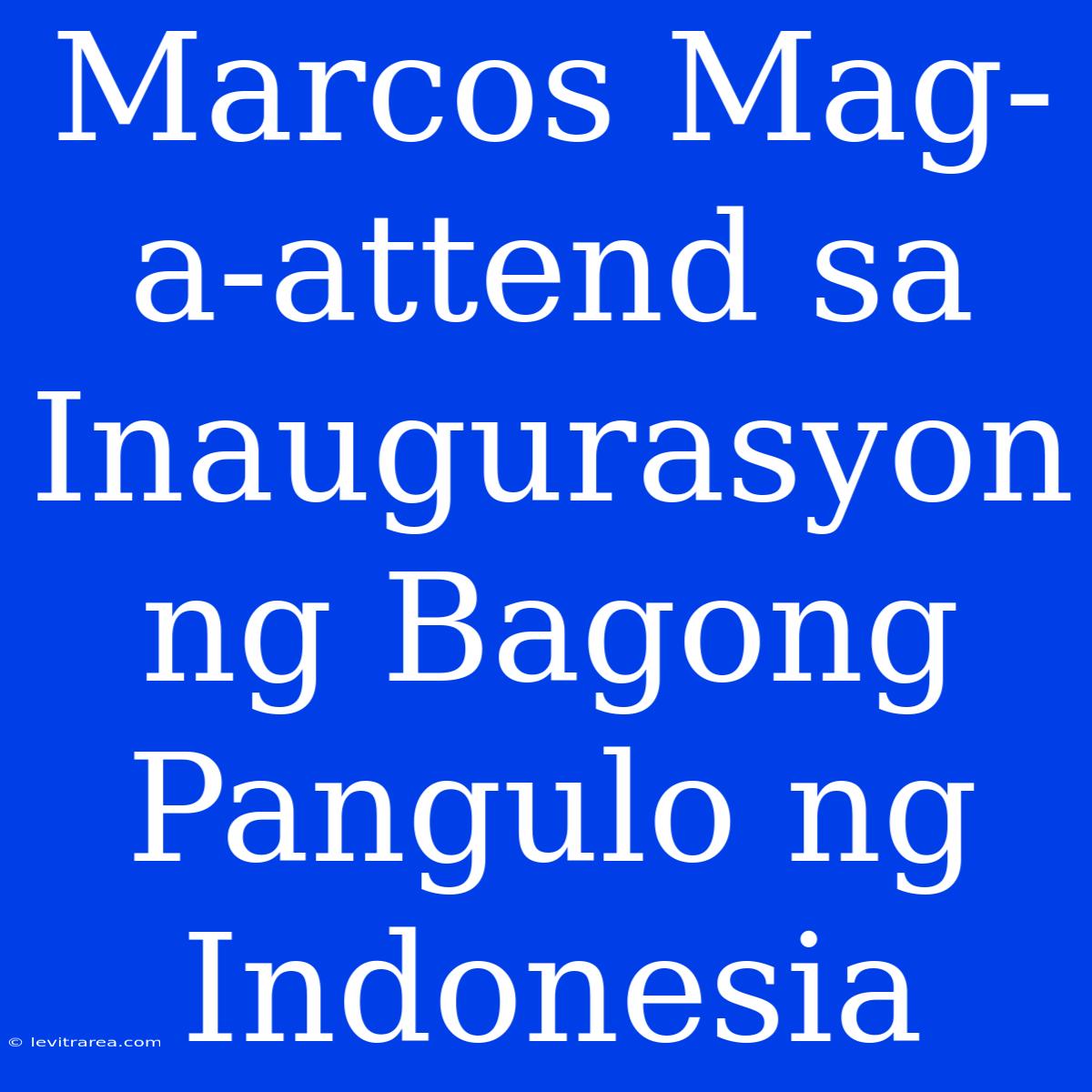 Marcos Mag-a-attend Sa Inaugurasyon Ng Bagong Pangulo Ng Indonesia