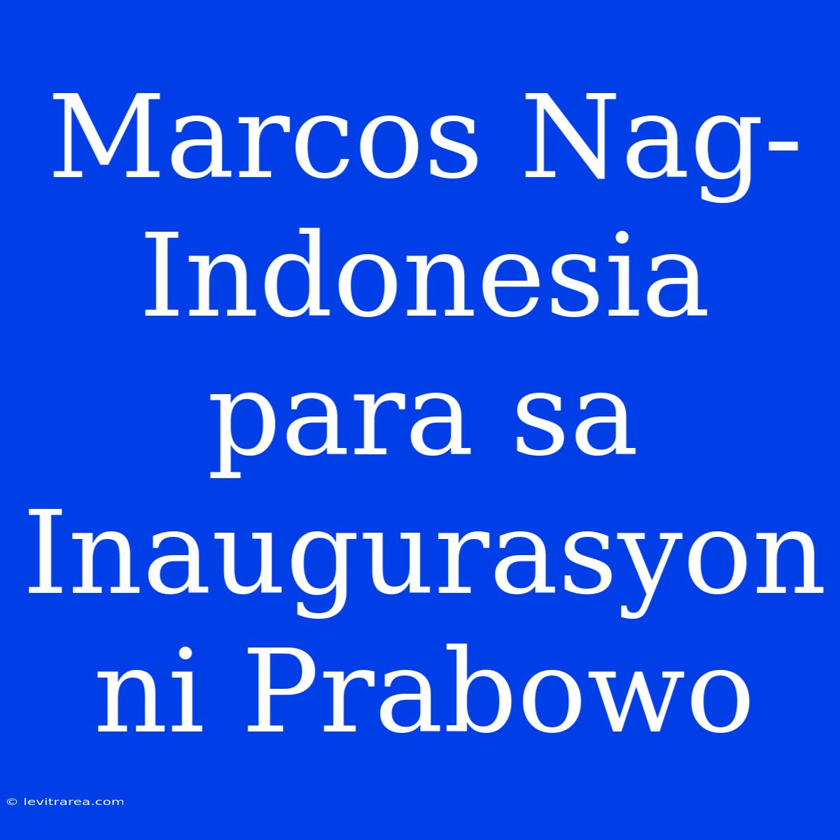 Marcos Nag-Indonesia Para Sa Inaugurasyon Ni Prabowo