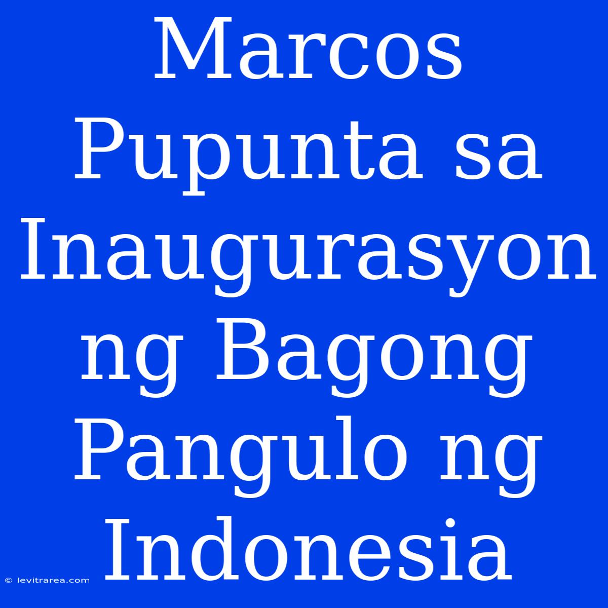 Marcos Pupunta Sa Inaugurasyon Ng Bagong Pangulo Ng Indonesia