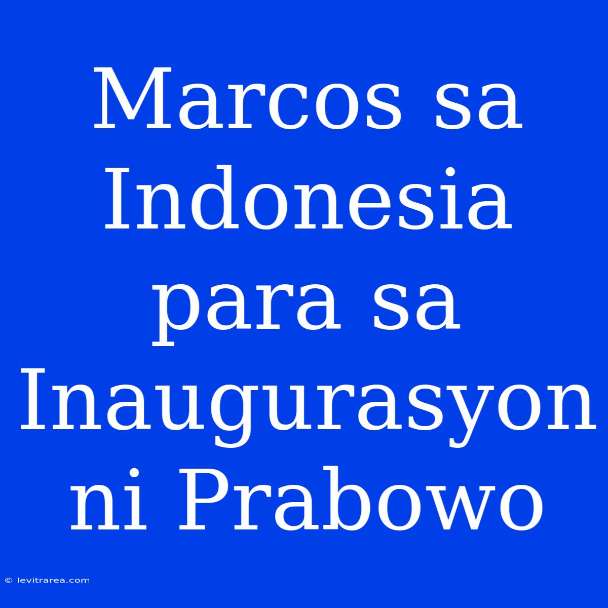 Marcos Sa Indonesia Para Sa Inaugurasyon Ni Prabowo