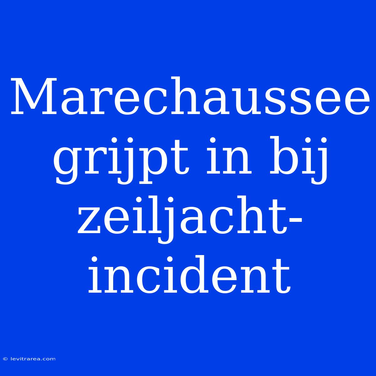 Marechaussee Grijpt In Bij Zeiljacht-incident