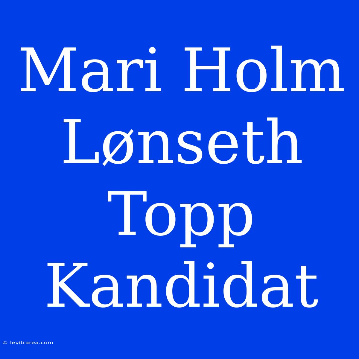 Mari Holm Lønseth Topp Kandidat