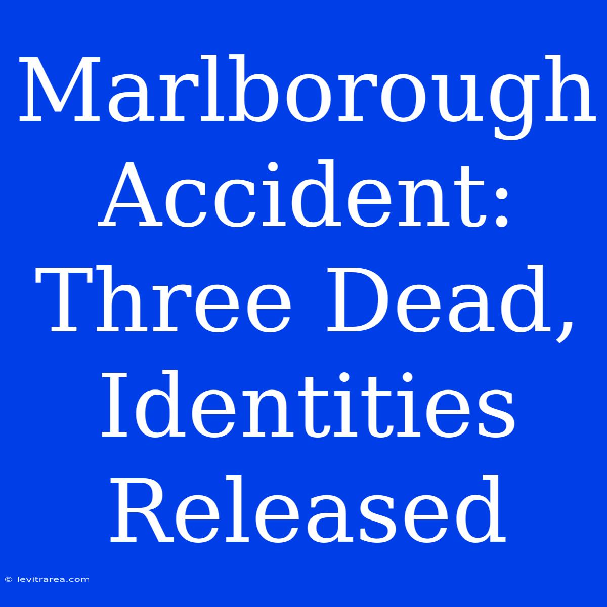 Marlborough Accident: Three Dead, Identities Released