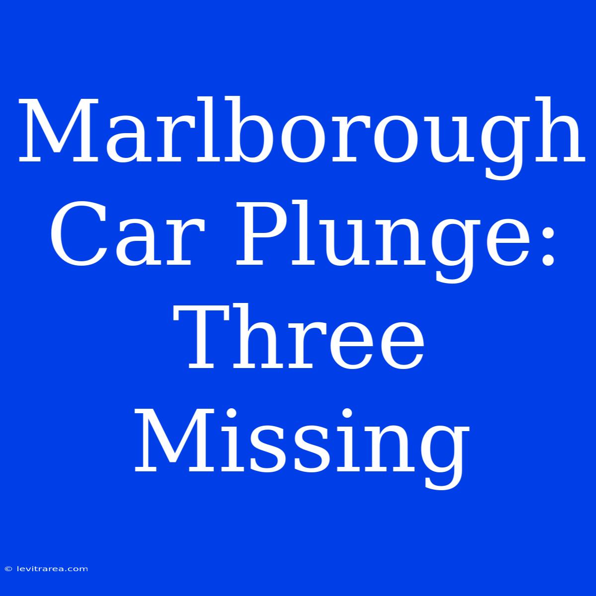 Marlborough Car Plunge: Three Missing