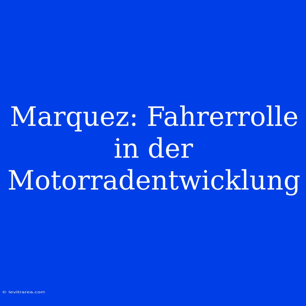 Marquez: Fahrerrolle In Der Motorradentwicklung