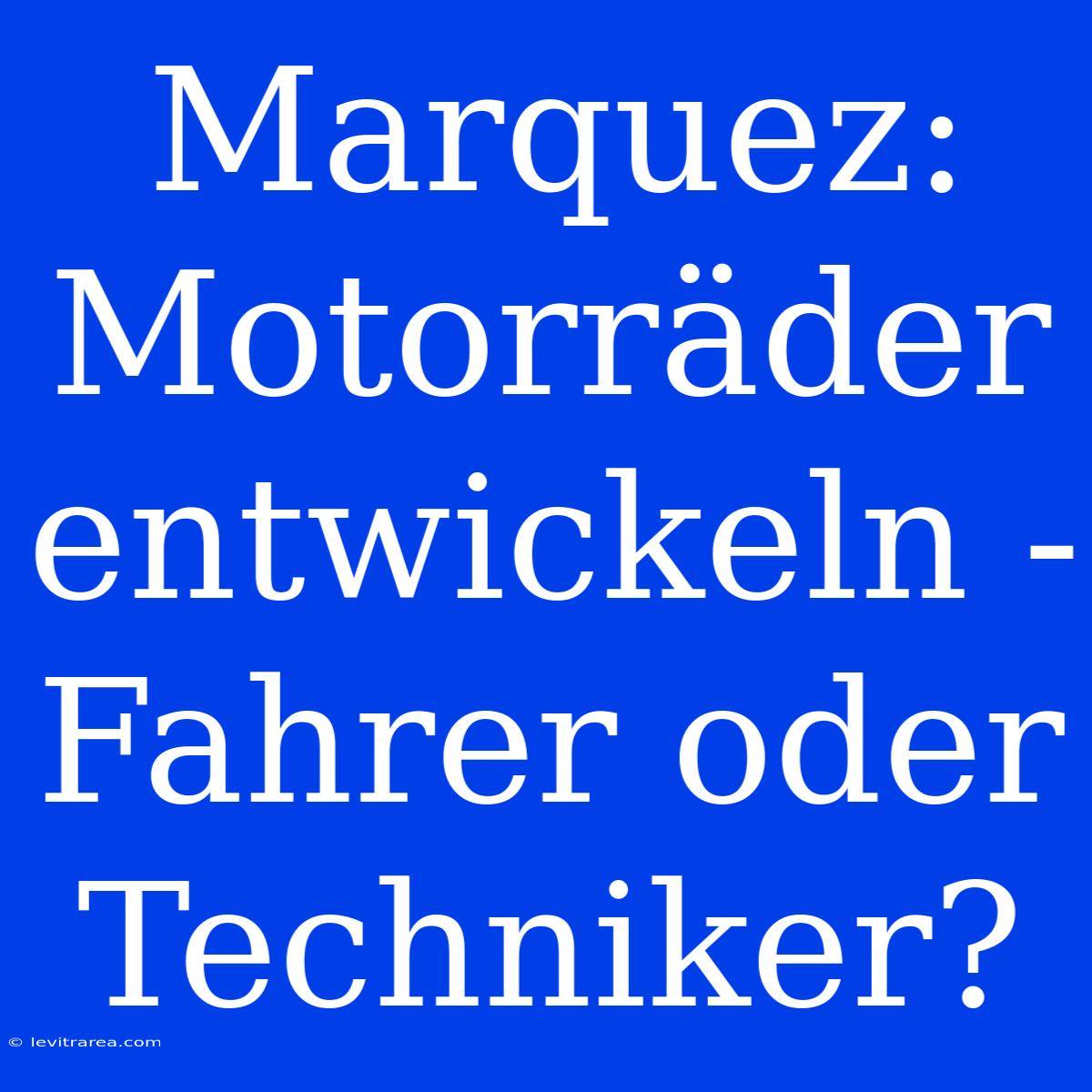 Marquez: Motorräder Entwickeln - Fahrer Oder Techniker?