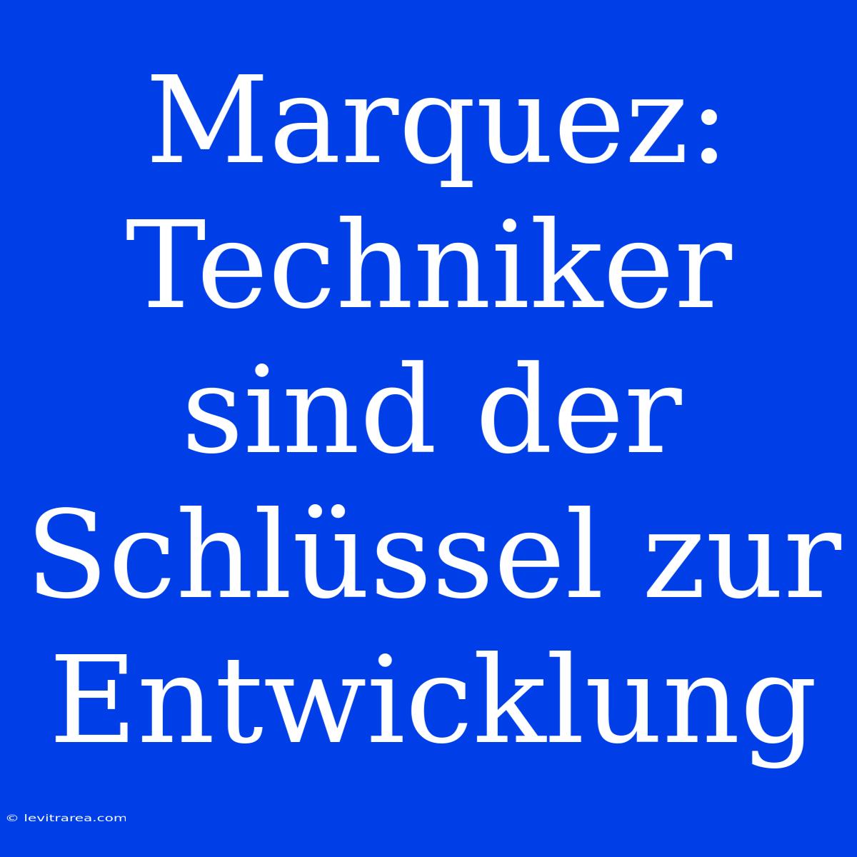 Marquez: Techniker Sind Der Schlüssel Zur Entwicklung