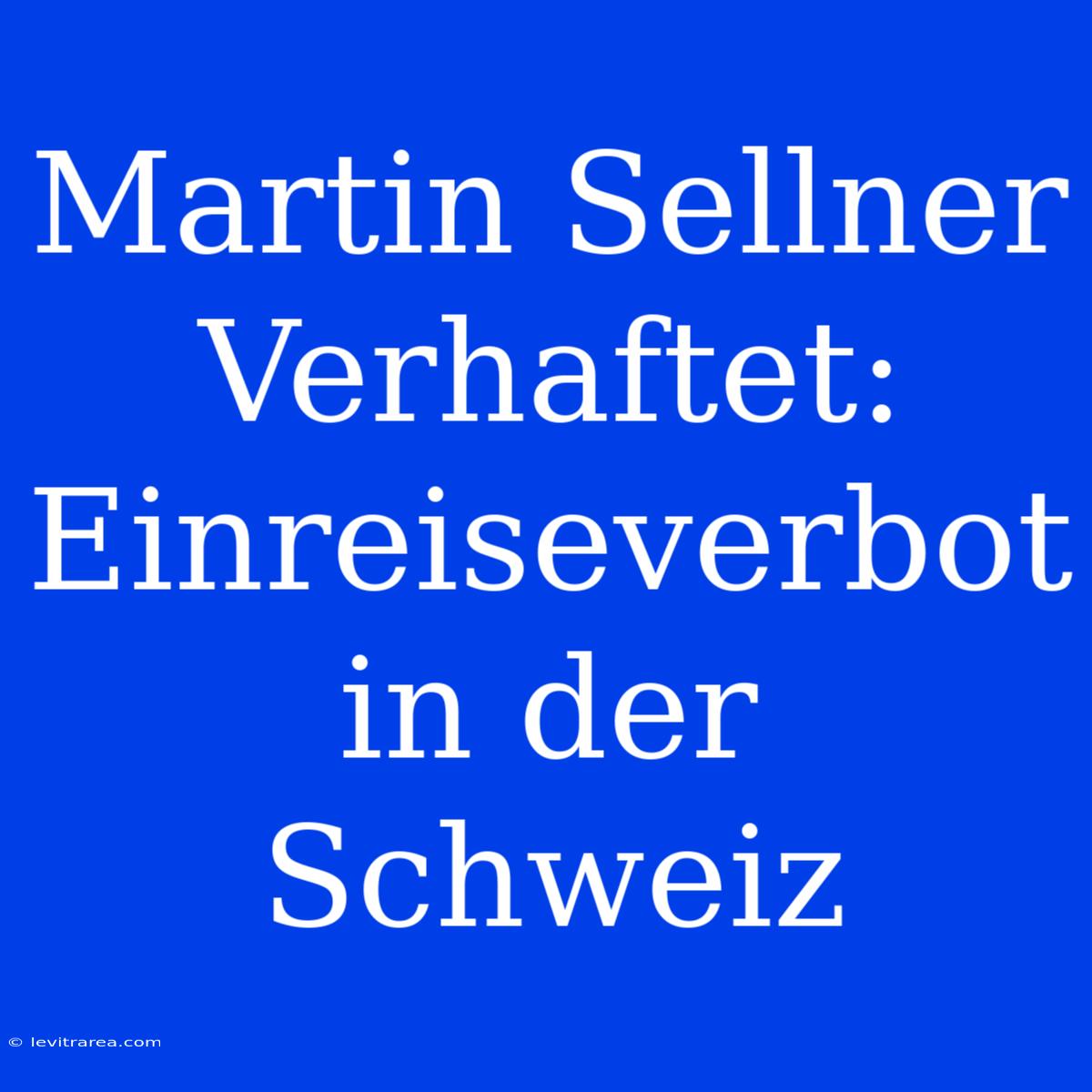 Martin Sellner Verhaftet: Einreiseverbot In Der Schweiz