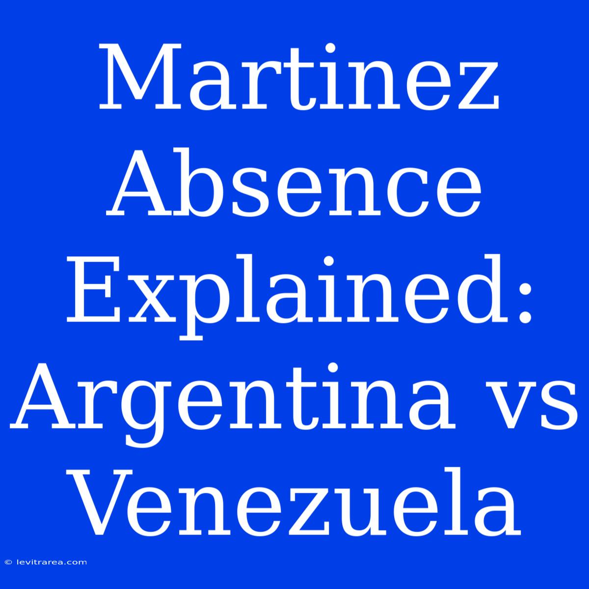 Martinez Absence Explained: Argentina Vs Venezuela