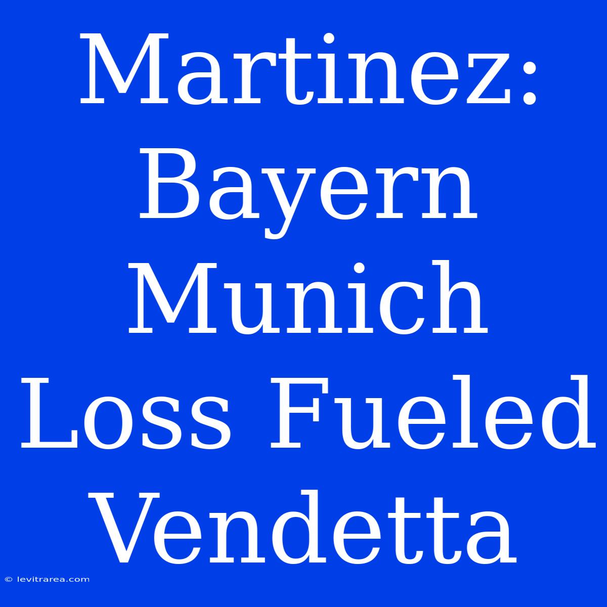 Martinez: Bayern Munich Loss Fueled Vendetta