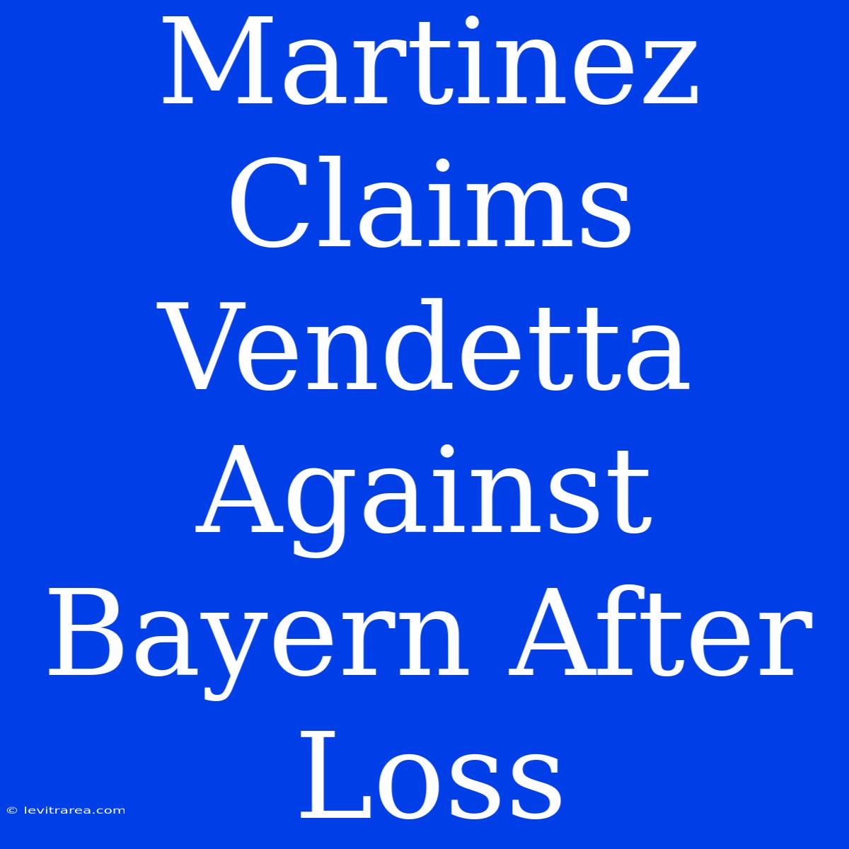 Martinez Claims Vendetta Against Bayern After Loss