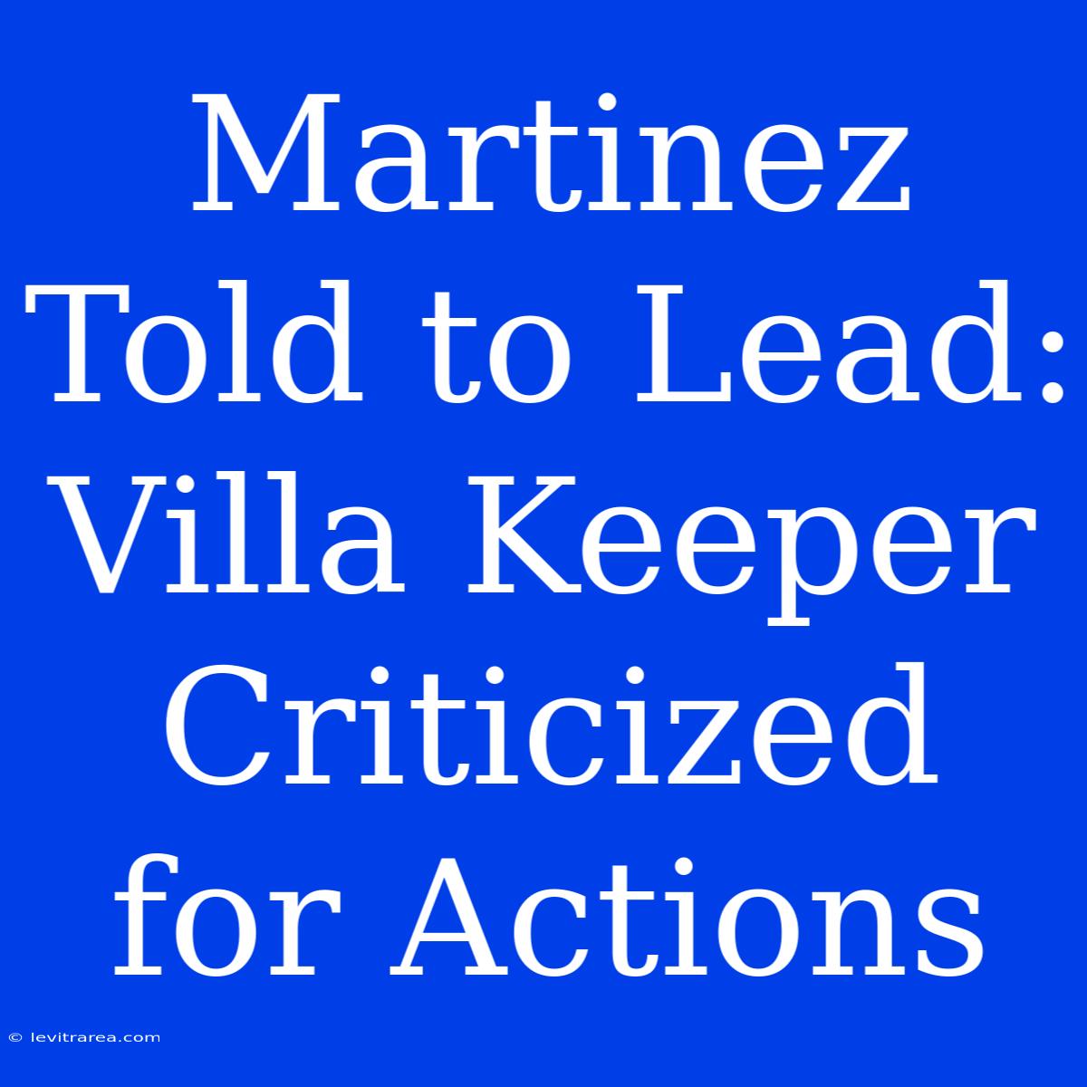 Martinez Told To Lead: Villa Keeper Criticized For Actions