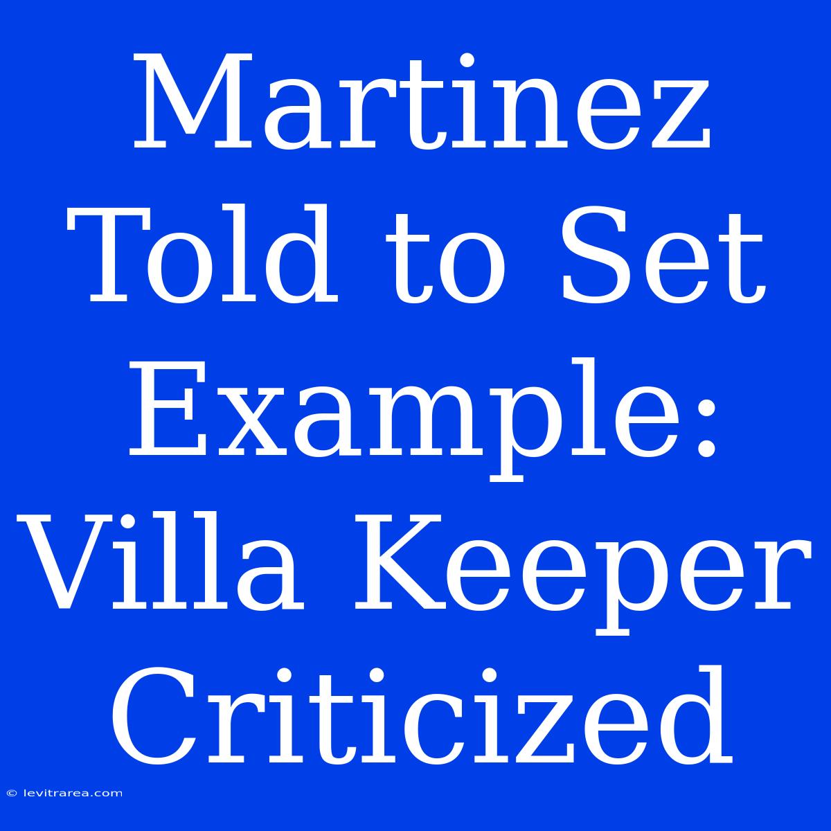 Martinez Told To Set Example: Villa Keeper Criticized