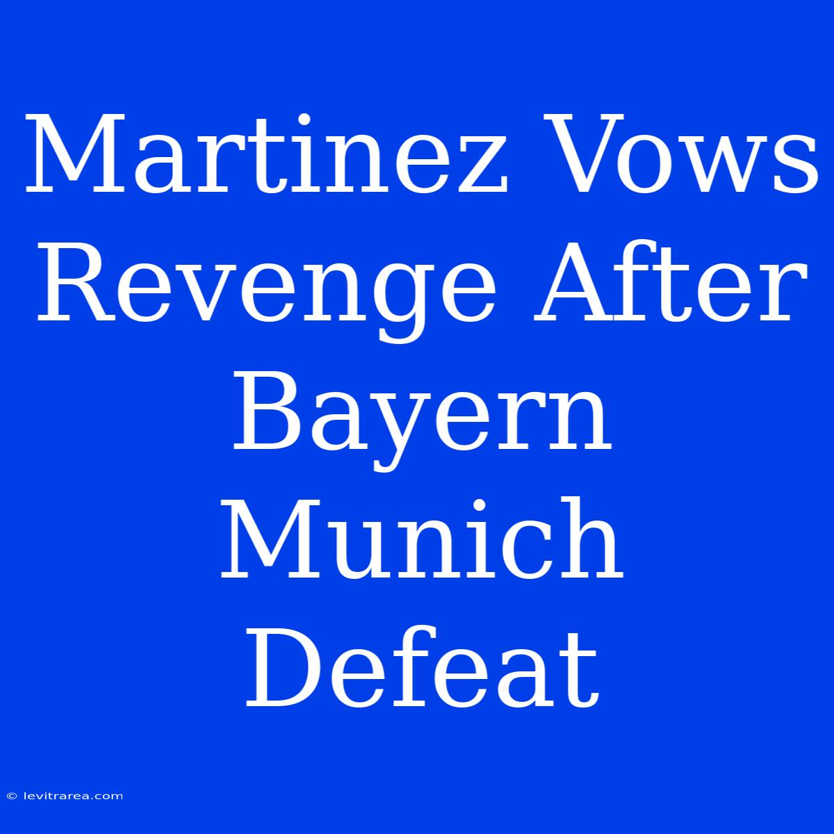 Martinez Vows Revenge After Bayern Munich Defeat