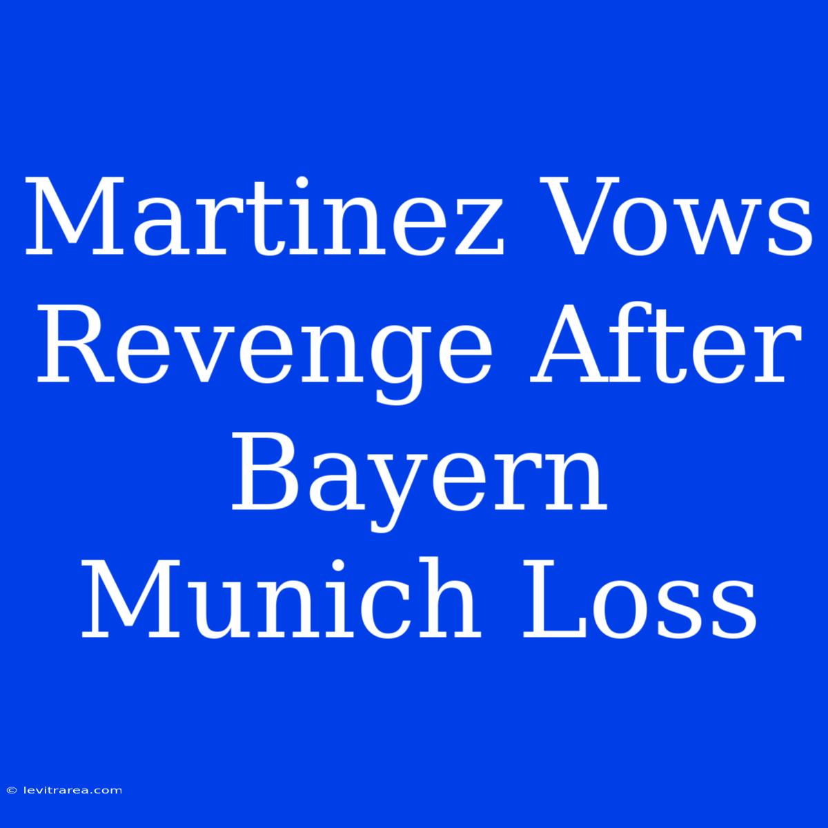 Martinez Vows Revenge After Bayern Munich Loss