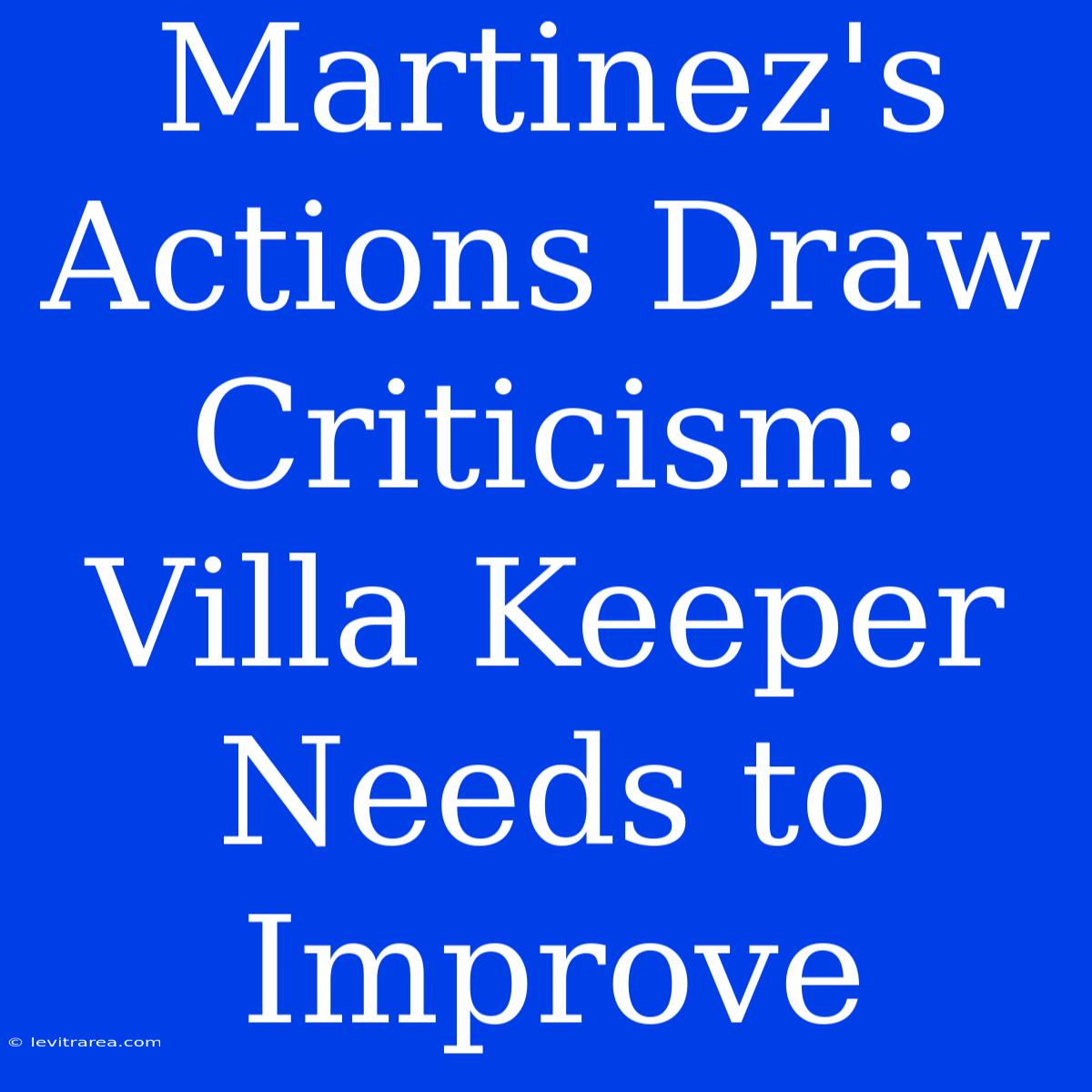 Martinez's Actions Draw Criticism: Villa Keeper Needs To Improve 