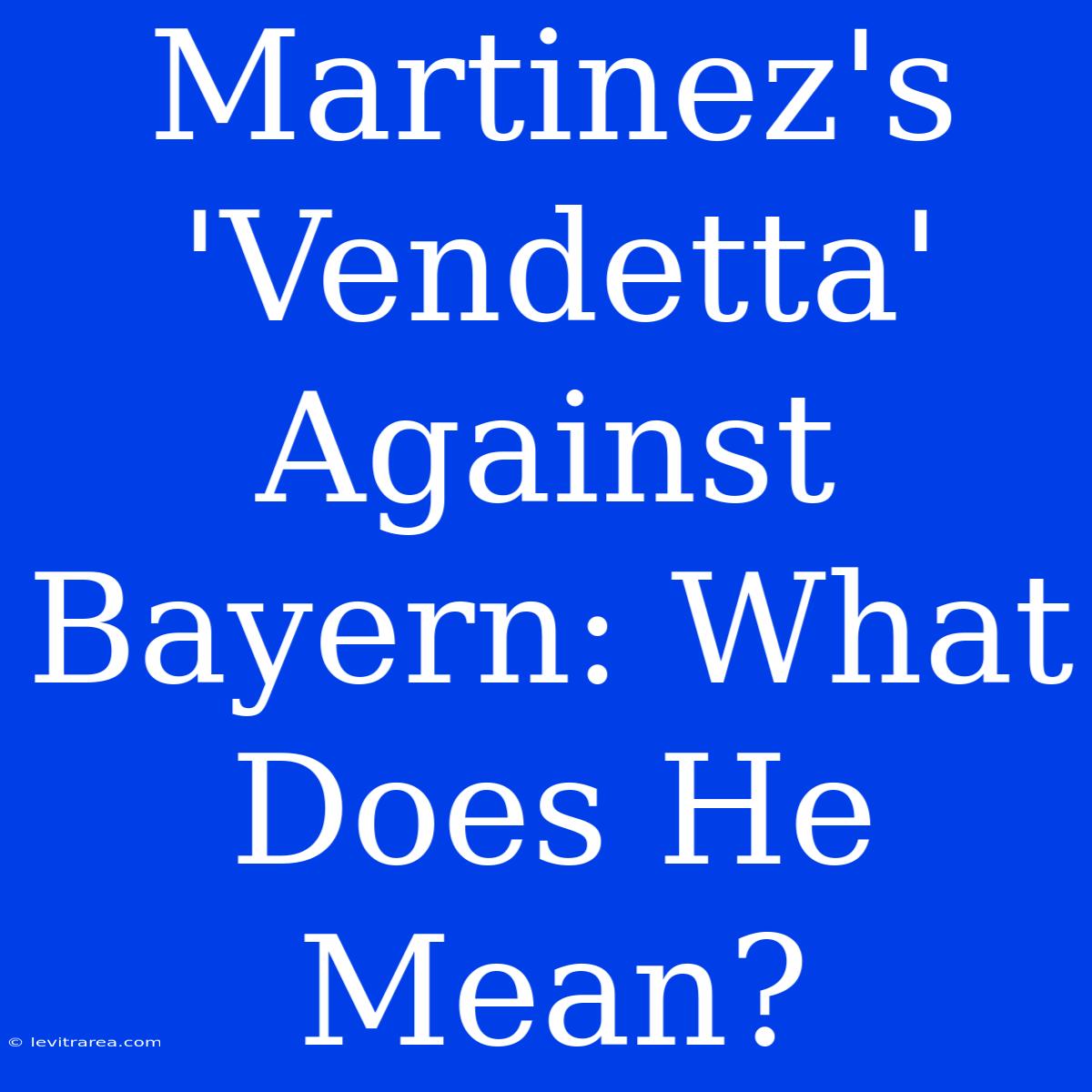 Martinez's 'Vendetta' Against Bayern: What Does He Mean?